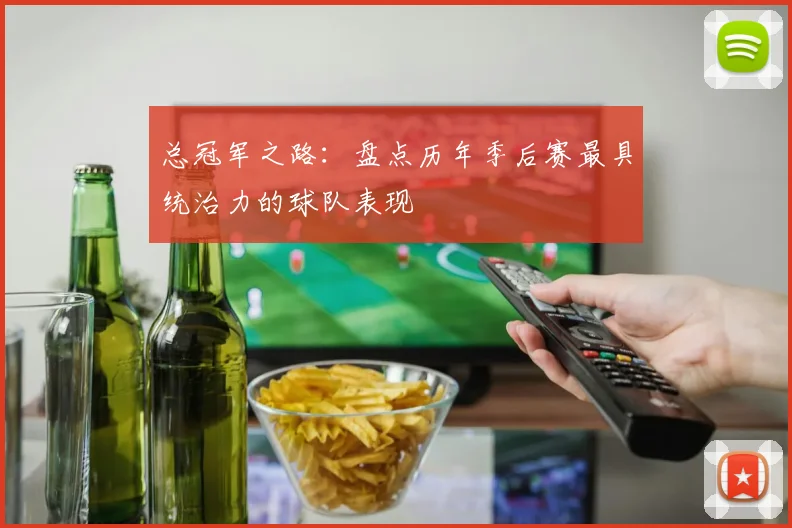 总冠军之路：盘点历年季后赛最具统治力的球队表现