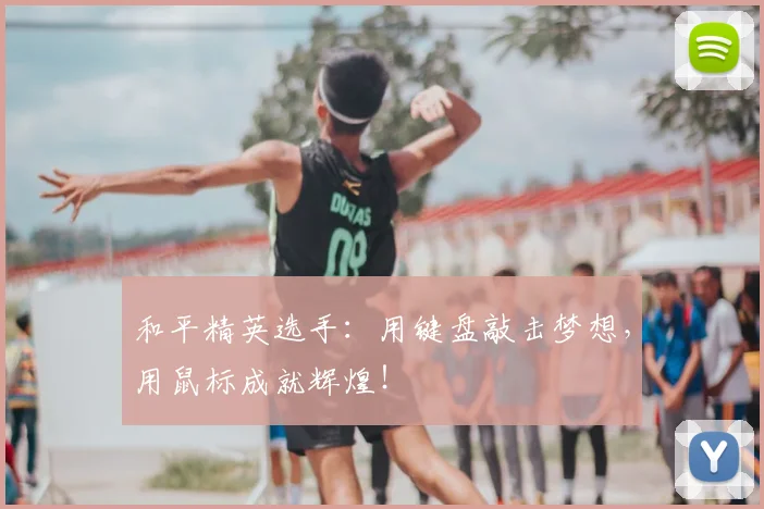 和平精英选手：用键盘敲击梦想，用鼠标成就辉煌！