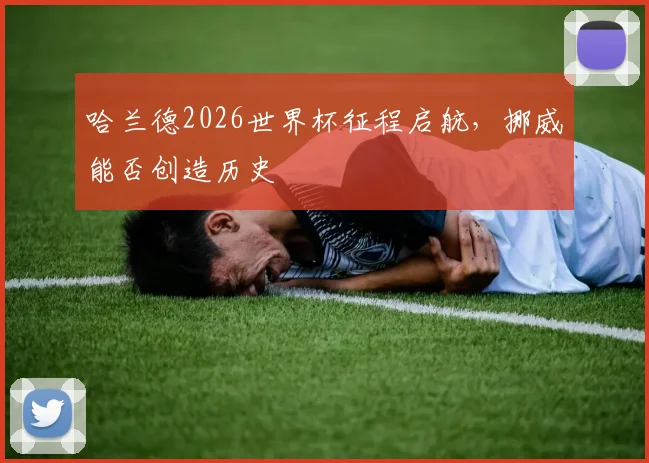 哈兰德2026世界杯征程启航，挪威能否创造历史