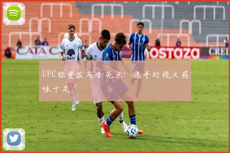 UFC称重发布会亮点：选手对视火药味十足