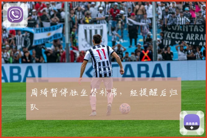 周琦暂停独坐替补席，经提醒后归队