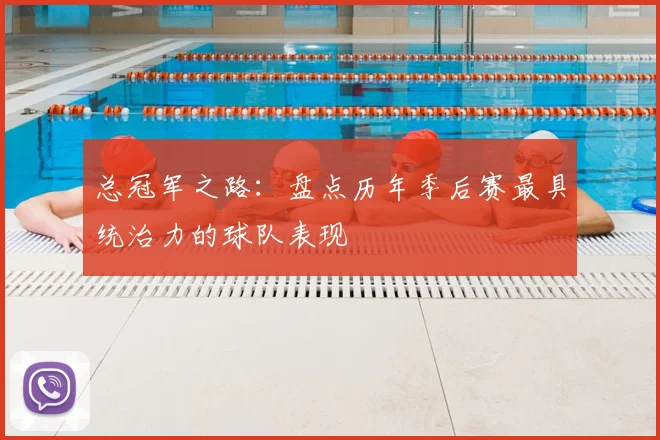 总冠军之路：盘点历年季后赛最具统治力的球队表现