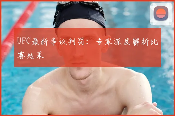 UFC最新争议判罚：专家深度解析比赛结果