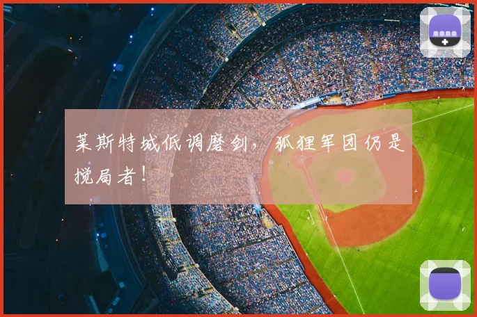 莱斯特城低调磨剑，狐狸军团仍是搅局者！